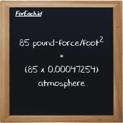 How to convert pound-force/foot<sup>2</sup> to atmosphere: 85 pound-force/foot<sup>2</sup> (lbf/ft<sup>2</sup>) is equivalent to 85 times 0.00047254 atmosphere (atm)